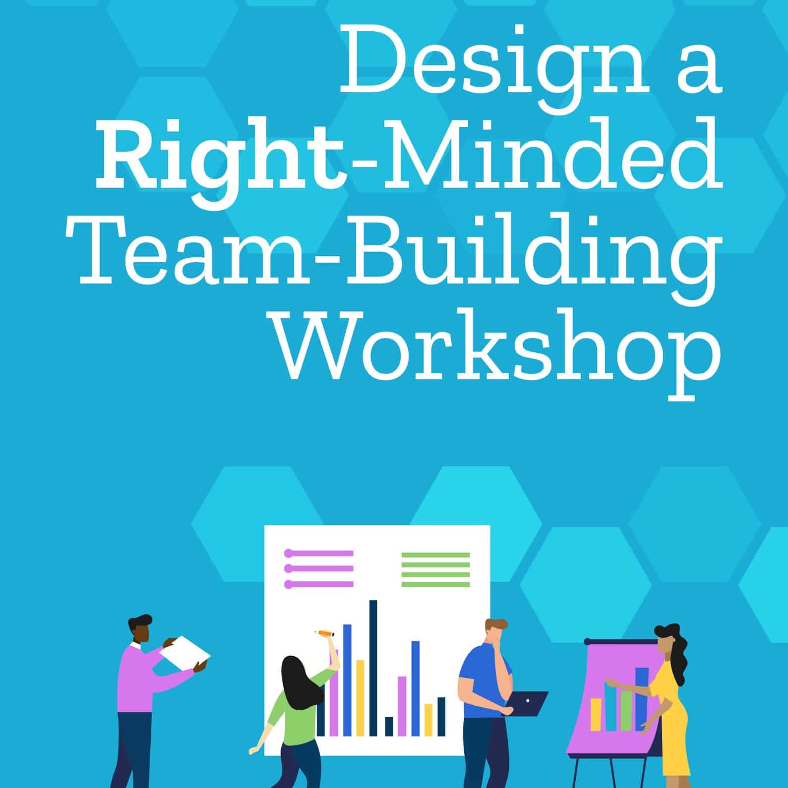 Design a Right-Minded, Team-Building Workshop